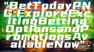 "Bet Today PNG: Explore Exciting Betting Options and Promotions Available Now"