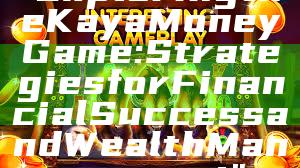 "Exploring the Kaya Money Game: Strategies for Financial Success and Wealth Management"