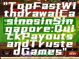"Top Fast Withdrawal Casinos in Singapore: Quick Payouts and Trusted Games"