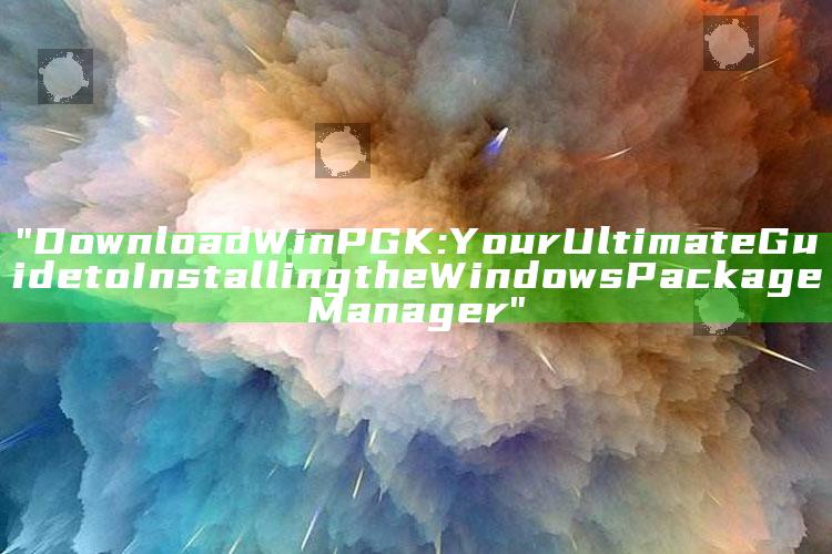 "Download WinPGK: Your Ultimate Guide to Installing the Windows Package Manager"