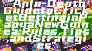 "An In-Depth Guide to Cricket Betting in Papua New Guinea: Rules, Tips, and Strategies"