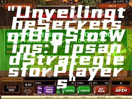 "Unveiling the Secrets of Big Slot Wins: Tips and Strategies for Players"