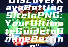 "Discover Kaya Betting Site in PNG: Your Ultimate Guide to Online Betting"