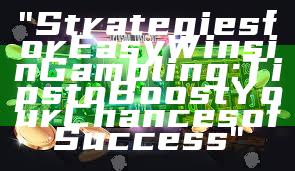 "Strategies for Easy Wins in Gambling: Tips to Boost Your Chances of Success"