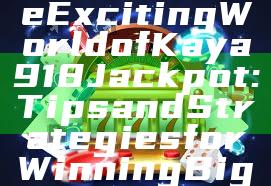 "Discover the Exciting World of Kaya918 Jackpot: Tips and Strategies for Winning Big"