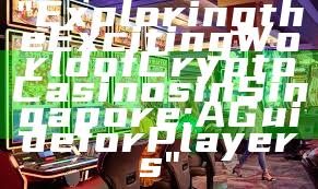 "Exploring the Exciting World of Crypto Casinos in Singapore: A Guide for Players"