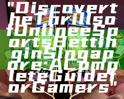 "Discover the Thrills of Online eSports Betting in Singapore: A Complete Guide for Gamers"